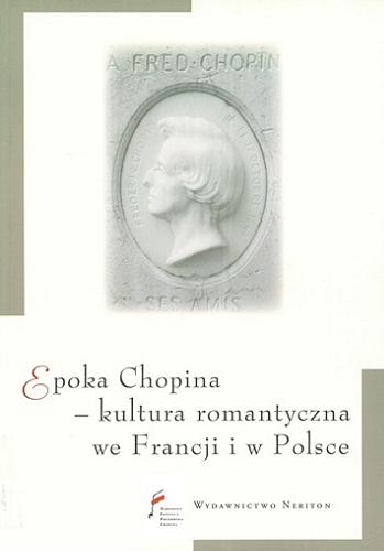 Okładka książki Epoka Chopina - kultura romantyczna we Francji i w Polsce / red. Andrzej Pieńkos, Agnieszka Rosales Rodríguez.