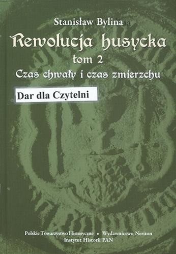 Okładka książki Rewolucja husycka. T. 2, Czas chwały i czas zmierzchu / Stanisław Bylina.