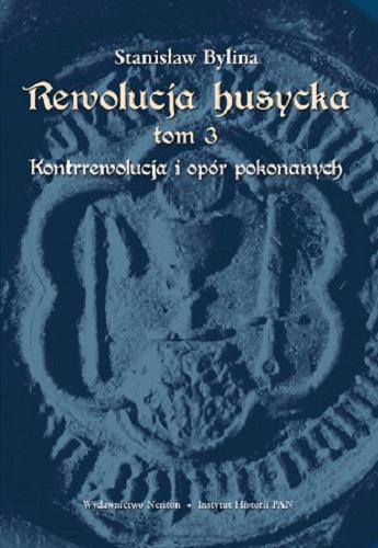 Okładka książki Rewolucja husycka. T. 3, Kontrrewolucja i opór pokonanych / Stanisław Bylina.