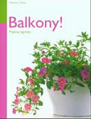 Okładka książki Balkony! : piękne ogrody / Natalie Farmann, Monika Kratz ; [tł. z jęz. niem. Renata Mac].