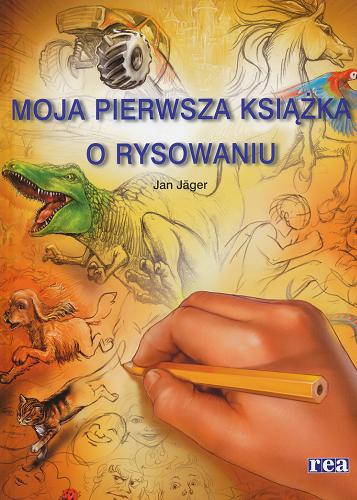 Okładka książki Moja pierwsza książka o rysowaniu / Jan Jäger ; przekł. z jęz. szw. Marta Stasiak.