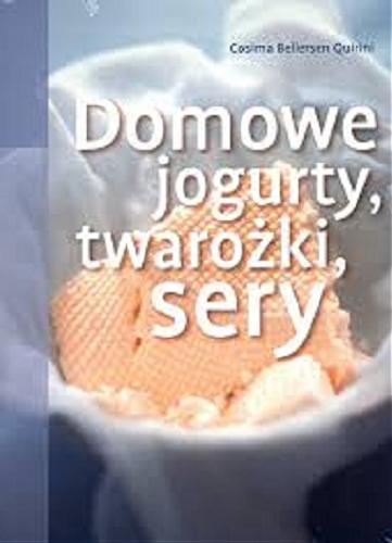 Okładka książki Domowe jogurty, twarożki, sery / Cosima Bellersen Quirini ; [tł. Magda Gancarz].