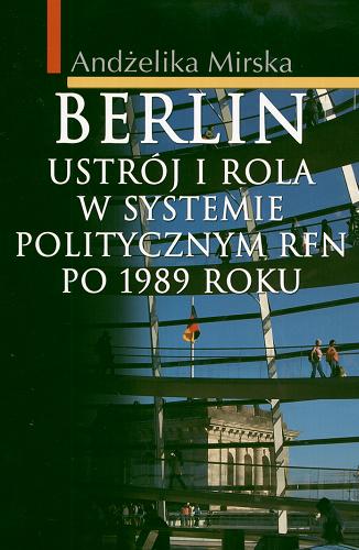 Okładka książki Berlin : ustrój i rola w systemie politycznym RFN po 1989 roku / Andżelika Mirska.