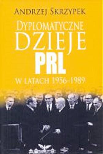 Okładka książki Dyplomatyczne dzieje PRL w latach 1956-1989 / Andrzej Skrzypek ; Akademia Humanistyczna im. A. Gieysztora.