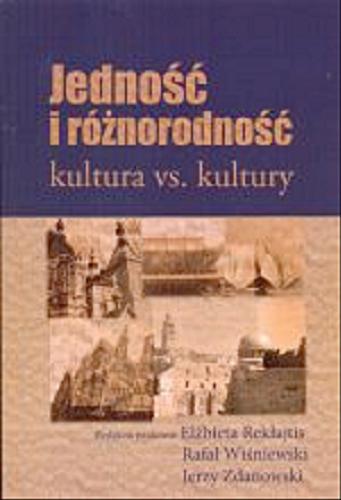 Okładka książki Jedność i różnorodność : kultura vs. kultury / red. Nauk. Elżbieta Rekłajtis, Rafał Wiśniewski, Jerzy Zdanowski.