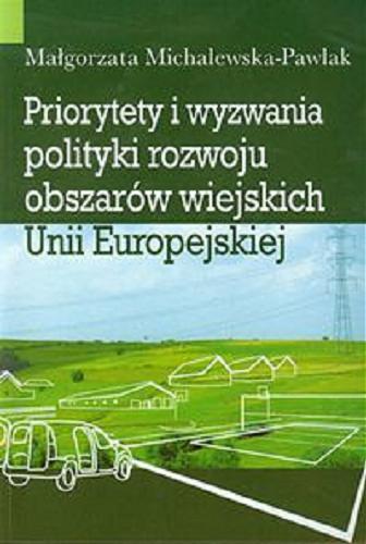 Okładka książki Priorytety i wyzwania polityki rozwoju obszarów wiejskich Unii Europejskiej / Małgorzata Michalewska-Pawlak ; Wydział Nauk Społecznych. Uniwersytet Wrocławski.