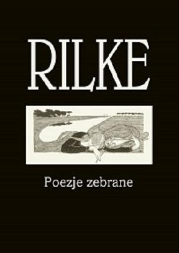 Okładka książki Poezje zebrane / Rainer Maria Rilke ; przełożył Andrzej Lam.