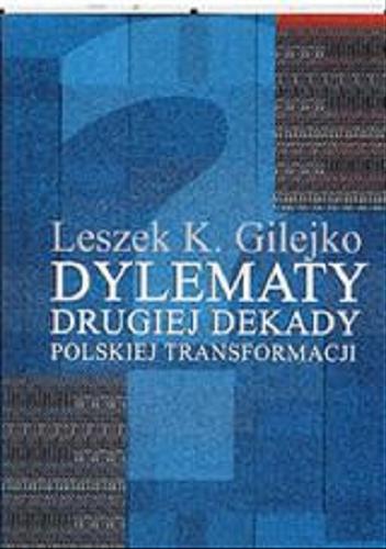 Okładka książki Dylematy drugiej dekady polskiej transformacji / Leszek K. Gilejko ; Akademia Humanistyczna imienia Aleksandra Gieysztora.