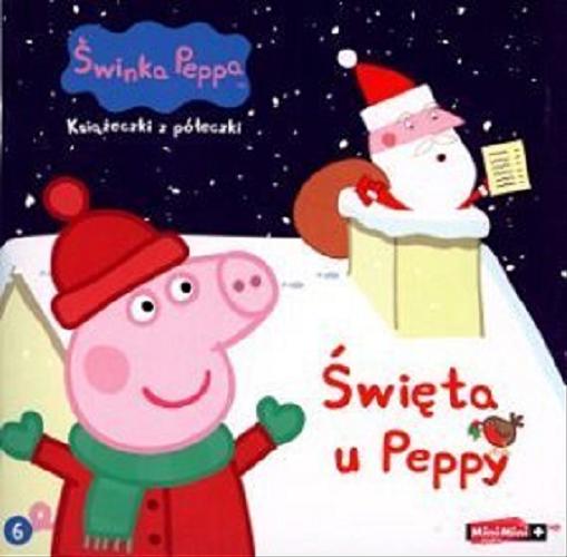 Okładka książki Święta u Peppy / [postać świnki Peppy stworzyli Neville Astley i Mark Baker ; tłumaczenie i redakcja Monika Kiersnowska].