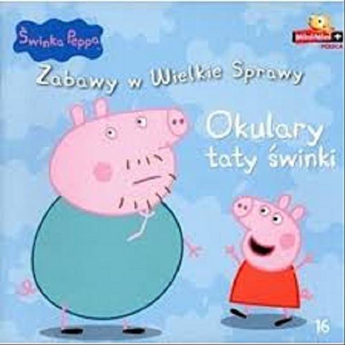 Okładka książki Okulary taty świnki / [postać Świnki Peppy stworzyli Neville Astley i Mark Baker].