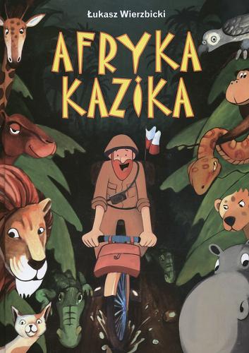 Okładka książki Afryka Kazika / Łukasz Wierzbicki ; ilustracje Marcin Leśniak, Marcin Ćwikła, Krzysztof Rusinek ; rysunki Beata Kulesza-Damaziak.
