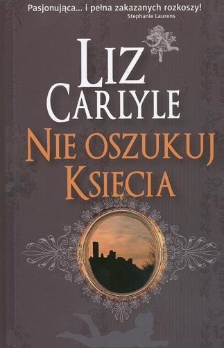 Okładka książki Nie oszukuj księcia /  Liz Carlyle ; przeł. [z ang.] Urszula Zinserling.