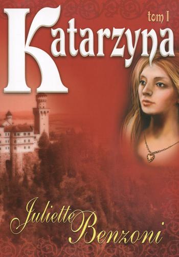 Okładka książki Katarzyna. T. 1 / Juliette Benzoni ; przeł. [z fr.] Barbara Radczak.