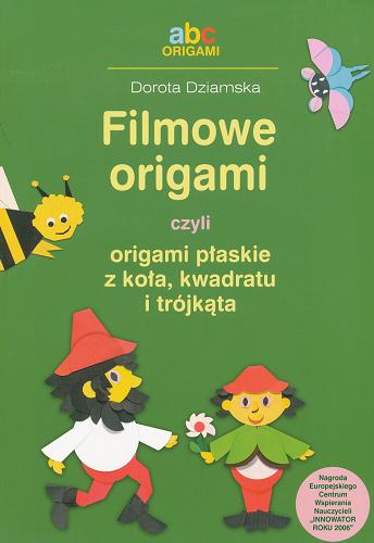 Okładka książki Filmowe origami czyli Origami płaskie z koła, kwadratu i trójkąta / Dorota Dziamska.