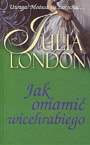 Okładka książki Jak omamić wicehrabiego / Julia London ; przeł. [z ang.] Katarzyna Jędrach.