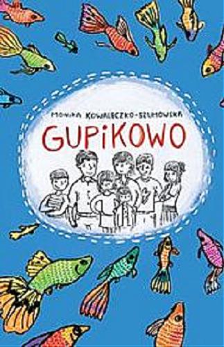 Okładka książki Gupikowo / Monika Kowaleczko-Szumowska ; il. Przemysław Liput.