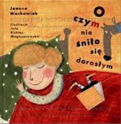 Okładka książki O czym nie śniło się dorosłym / Joanna Wachowiak ; ilustracje Jola Richter-Magnuszewska.