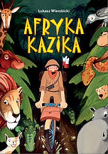 Okładka książki Afryka Kazika [E-book] / Łukasz Wierzbicki ; ilustracje Marcin Leśniak, Marcin Ćwikła, Krzysztof Rusinek ; rysunki Beata Kulesza-Damaziak.