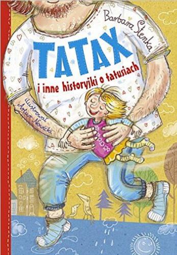 Okładka książki Tatax i inne historyjki o tatusiach / Barbara Stenka ; ilustrował Artur Nowicki.