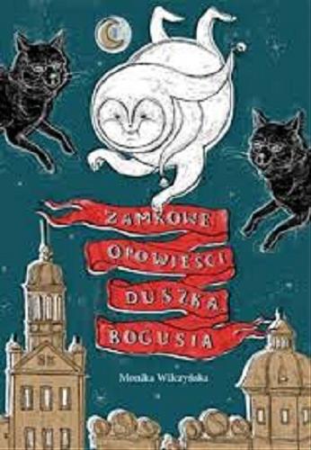 Okładka książki Zamkowe opowieści duszka Bogusia / Monika Wilczyńska ; ilustrowała Dorota Wojciechowska.