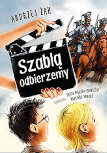 Okładka książki Szablą odbierzemy / Andrzej Żak ; [ilustracje kolorowe Wojciech Nawrot, ilustracje czarno-białe Beata Kulesza-Damazik].