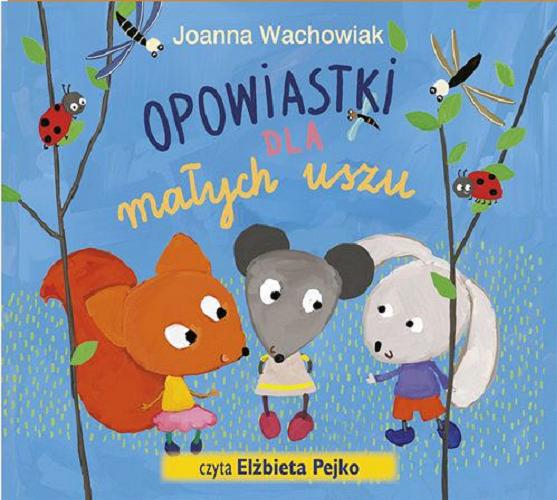 Okładka książki Opowiastki dla małych uszu / Joanna Wachowiak.
