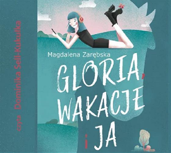Okładka książki Gloria, wakacje i ja [Dokument dźwiękowy] / Magdalena Zarębska.