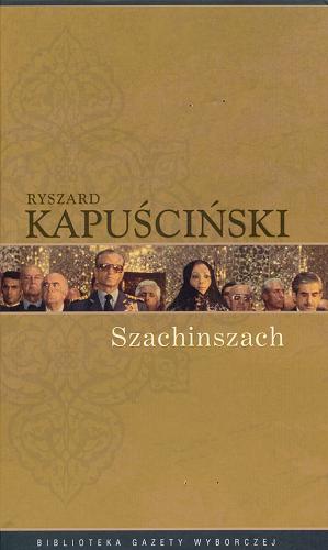 Okładka książki Szachinszach / Ryszard Kapuściński.
