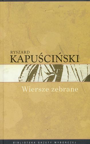 Okładka książki Wiersze zebrane / Ryszard Kapuściński.