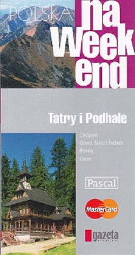 Okładka książki Tatry i podhale : Zakopane, Orawa, Spisz i Podhale, Pieniny, Gorce / [tekst: Joanna Markin et al.].