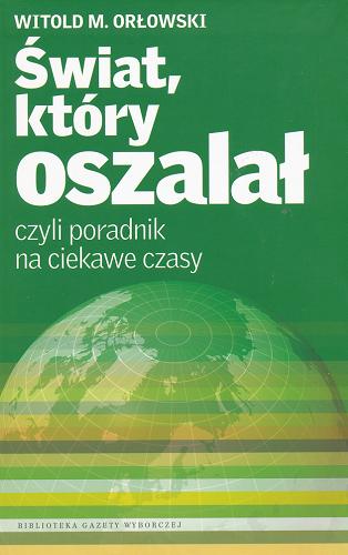 Okładka książki Świat, który oszalał czyli Poradnik na ciekawe czasy / Witold M. Orłowski.