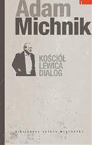 Okładka książki Kościół, lewica, dialog / Adam Michnik ; przedmowa Stefan Kisielewski ; posłowie Józef Tischner.