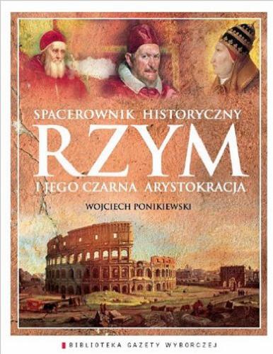 Okładka książki Rzym i jego czarna arystokracja : spacerownik historyczny / Wojciech Ponikiewski.