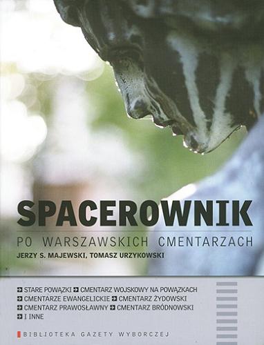 Okładka książki Spacerownik po warszawskich cmentarzach / Jerzy S. Majewski, Tomasz Urzykowski ; redakcja Agata Żelazowska.