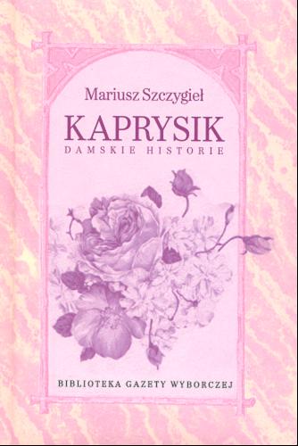 Okładka książki Kaprysik : damskie historie / Mariusz Szczygieł.