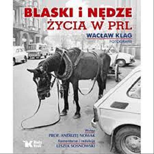 Okładka książki Blaski i nędze życia w PRL / Wacław Klag fot. ; wstęp Andrzej Nowak ; koment. i red. Leszek Sosnowski.