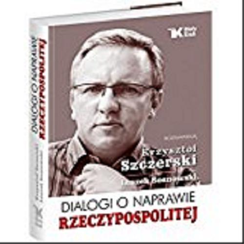 Okładka książki Dialogi o naprawie Rzeczypospolitej / rozmawiają: Krzysztof Szczerski, Leszek Sosnowski ; przedmowa Andrzej Nowak.