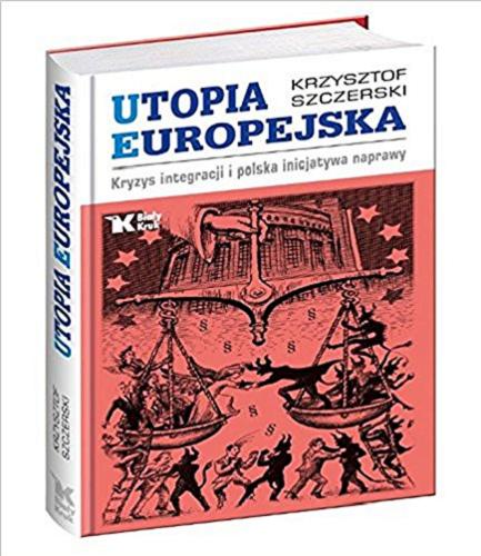 Okładka książki Utopia europejska : kryzys integracji i polska inicjatywa naprawy / Krzysztof Szczerski.