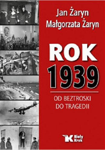 Okładka książki Rok 1939 : od beztroski do tragedii / Jan Żaryn, Małgorzata Żaryn.