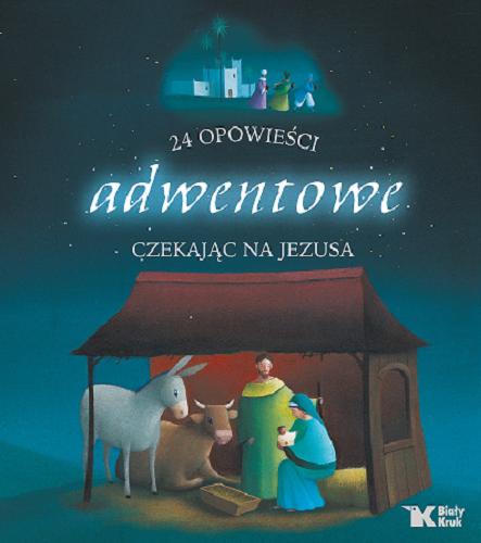 Okładka książki 24 opowieści adwentowe : czekając na Jezusa / [autorzy tekstów: Fleur Nabert, Sophie Maraval-Hutin, Sophie de Mullenheim, Charlotte Grossette, Karine-Marie Amiot ; tłumaczenie z francuskiego Katarzyna Losson].