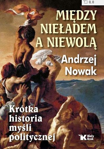 Okładka książki Między nieładem a niewolą : krótka historia myśli politycznej / Andrzej Nowak.