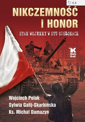 Okładka książki Nikczemność i honor : stan wojenny w stu odsłonach / Wojciech Polak, Sylwia Galij-Skarbińska, ks. Michał Damazyn.
