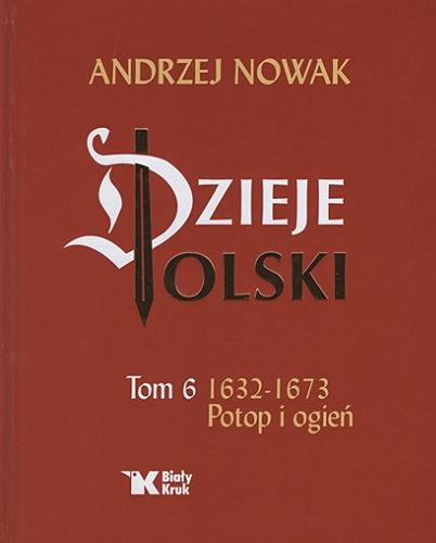 Okładka  Dzieje Polski. Tom 6 : 1632-1673. Potop i ogień / Andrzej Nowak.