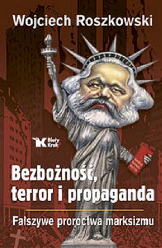 Okładka książki Bezbożność, terror i propaganda : fałszywe proroctwa marksizmu / Wojciech Roszkowski.