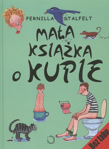 Okładka książki Mała książka o kupie / tekst i rysunki Pernilla Stalfelt ; przekład Iwona Jędrzejewska.