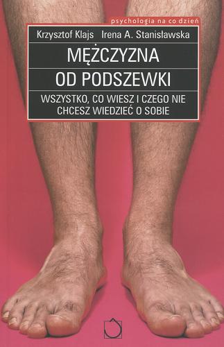 Okładka książki Mężczyzna od podszewki : wszystko, co wiesz i czego nie chcesz wiedzieć o sobie / Krzysztof Klajs, Irena A. Stanisławska.