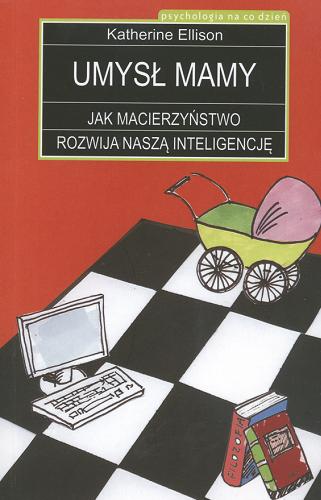 Okładka książki Umysł mamy :  jak macierzyństwo rozwija naszą inteligencję / Katherine Ellison ; przeł. [z ang.] Olena Waśkiewicz.