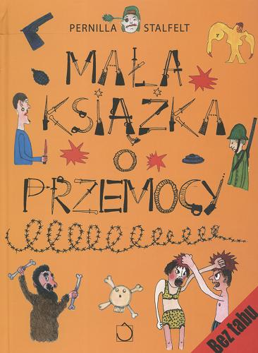 Okładka książki Mała książka o przemocy / tekst i ilustracje Pernilla Stalfelt ; przekład Iwona Jędrzejewska.