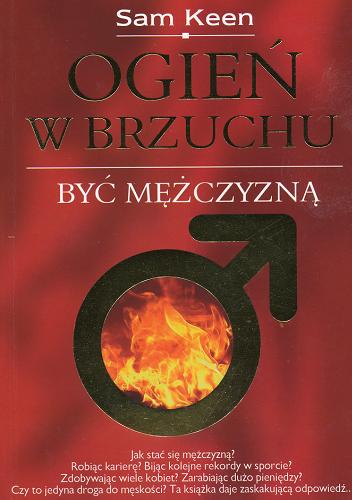 Okładka książki Ogień w brzuchu : być mężczyzną / Sam Keen ; przeł. [z ang.] Jacek Majewski.