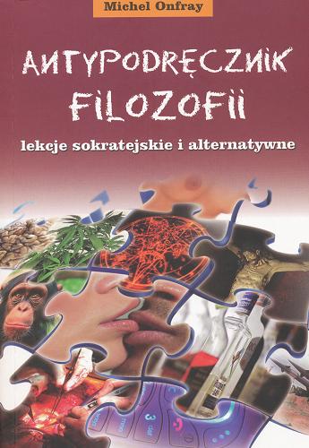 Okładka książki Antypodręcznik filozofii : lekcje sokratejskie i alternatywne / Michel Onfray ; przeł. Elżbieta i Adam Aduszkiewiczowie.